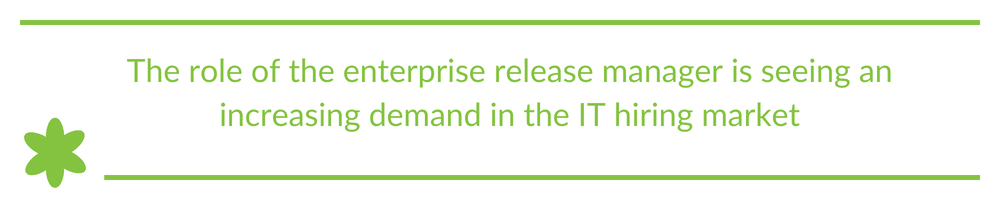 The role of the enterprise release manager is seeing an increasing demand in the IT hiring market