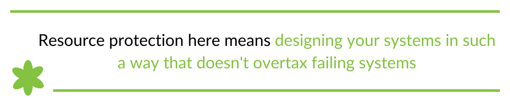 Resource protection here means designing your systems in such a way that doesn't overtax failing systems