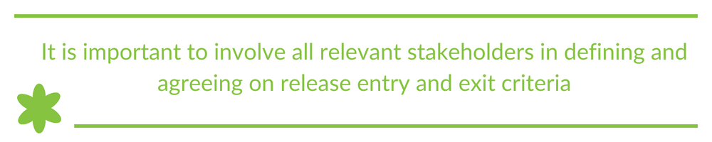 It is important to involve all relevant stakeholders in defining and agreeing on release entry and exit criteria