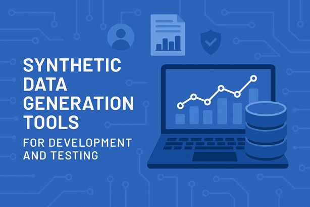 7 Synthetic Data Generation Tools for Dev & Testing